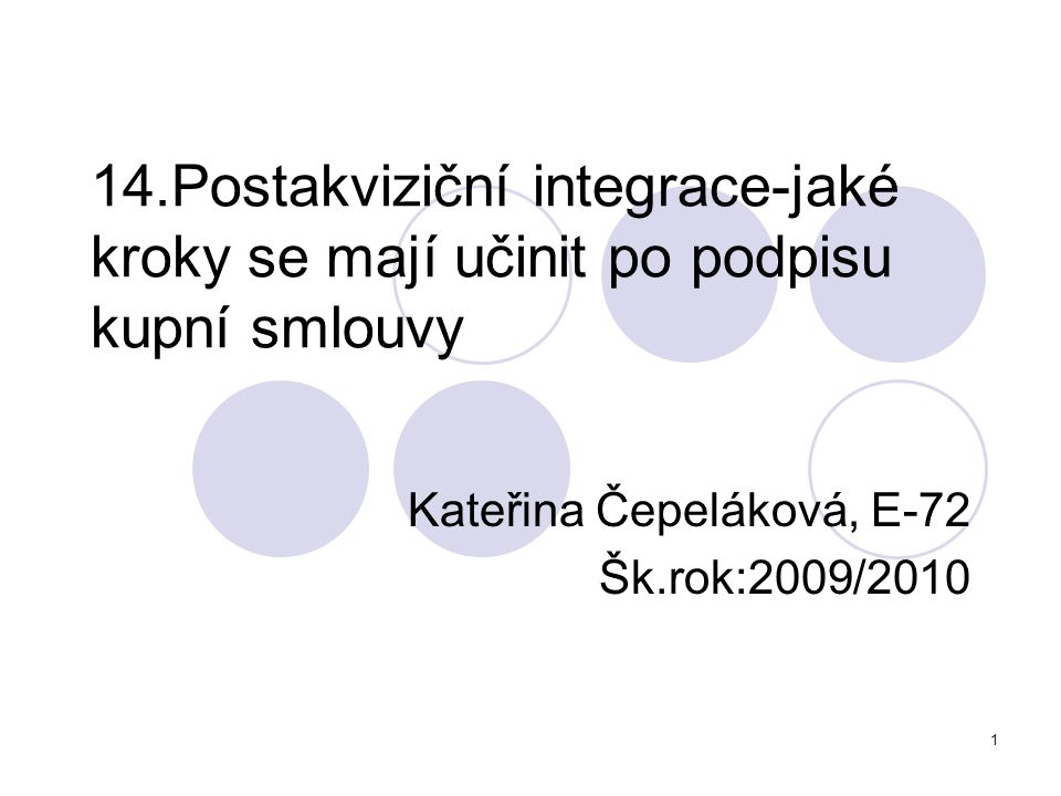 1 14.Postakviziční integrace-jaké kroky se mají učinit po podpisu kupní smlouvy Kateřina Čepeláková, E-72 Šk.rok:2009/2010