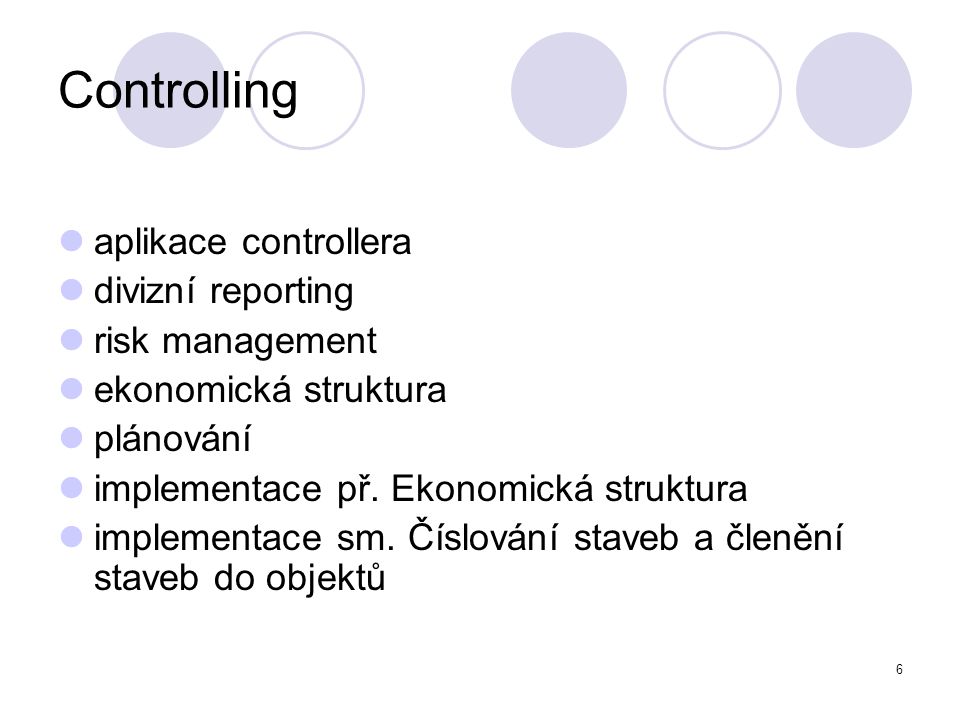 6 Controlling aplikace controllera divizní reporting risk management ekonomická struktura plánování implementace př.