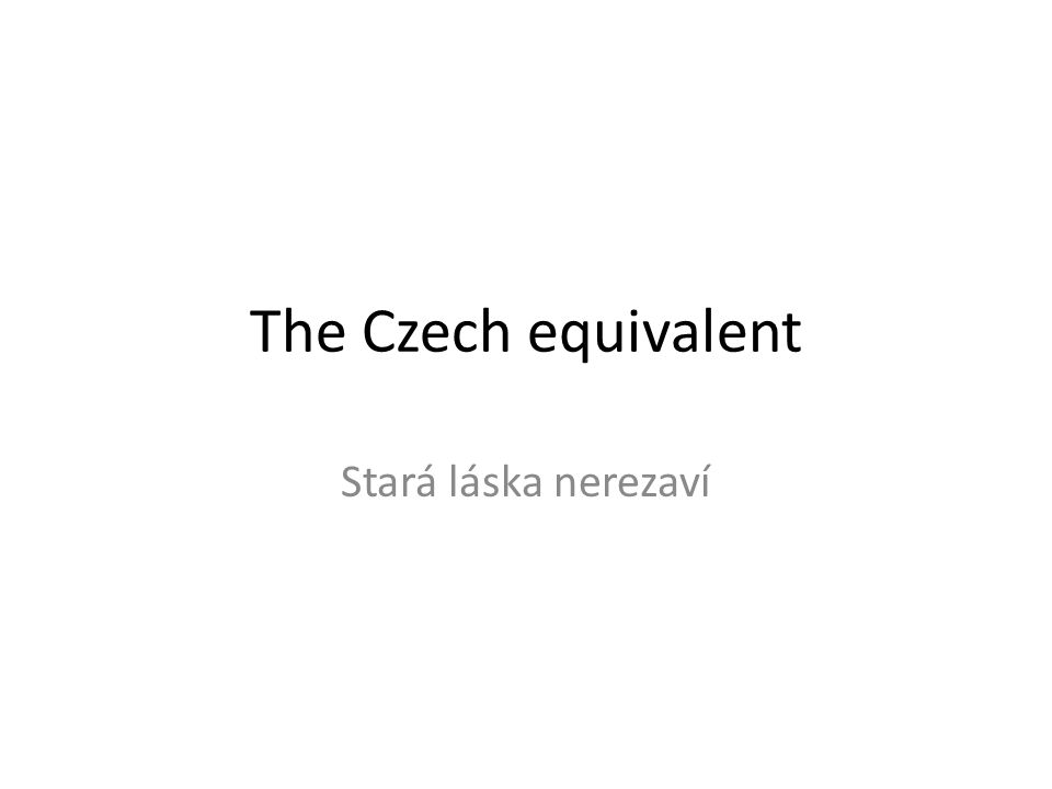 The Czech equivalent Stará láska nerezaví