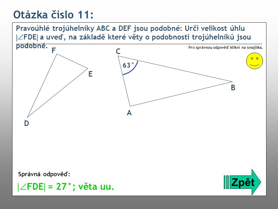 Otázka číslo 11: Pravoúhlé trojúhelníky ABC a DEF jsou podobné: Urči velikost úhlu  FDE  a uveď, na základě které věty o podobnosti trojúhelníků jsou podobné.