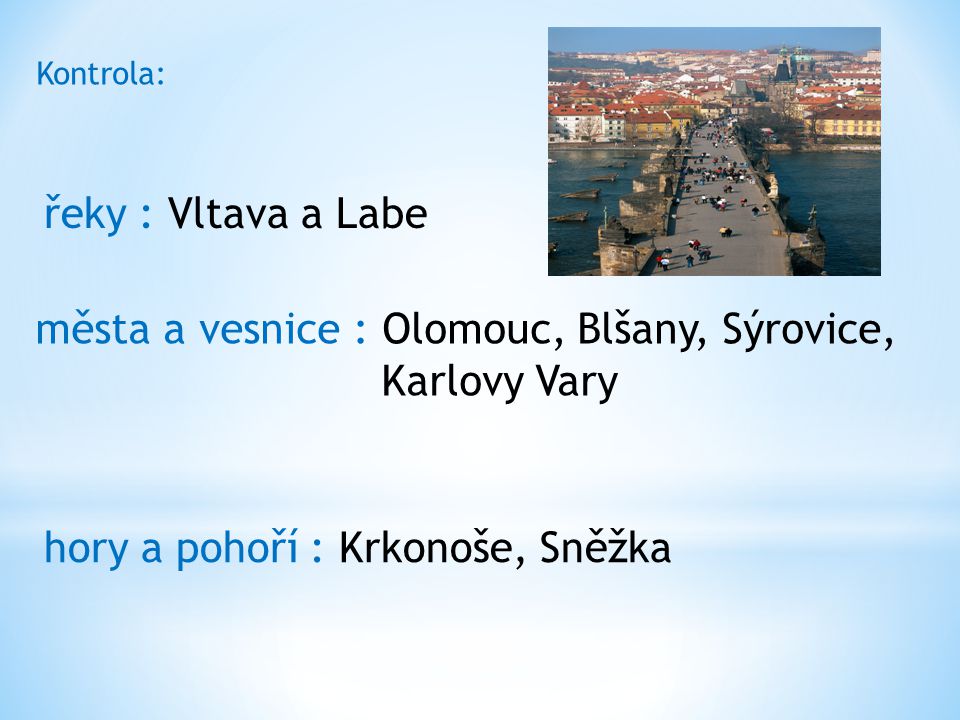 Kontrola: řeky : Vltava a Labe města a vesnice : Olomouc, Blšany, Sýrovice, Karlovy Vary hory a pohoří : Krkonoše, Sněžka