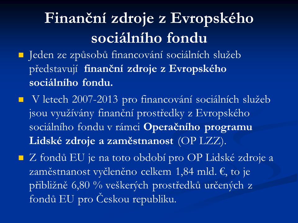 Finanční zdroje z Evropského sociálního fondu Jeden ze způsobů financování sociálních služeb představují finanční zdroje z Evropského sociálního fondu.