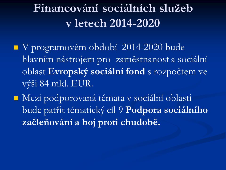 Financování sociálních služeb v letech V programovém období bude hlavním nástrojem pro zaměstnanost a sociální oblast Evropský sociální fond s rozpočtem ve výši 84 mld.