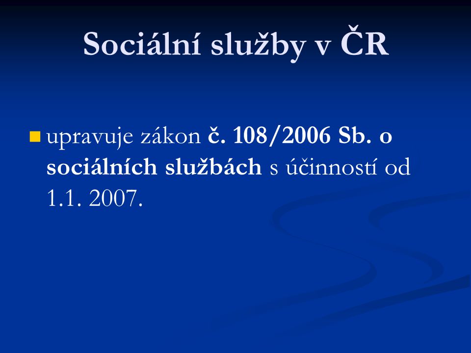 Sociální služby v ČR upravuje zákon č. 108/2006 Sb. o sociálních službách s účinností od