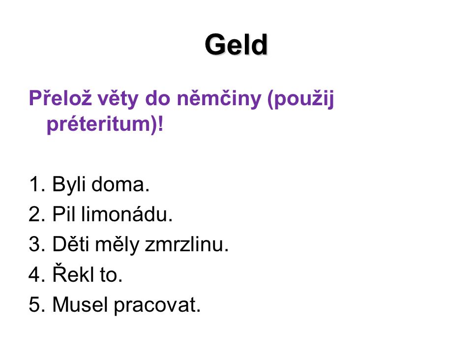 Geld Přelož věty do němčiny (použij préteritum). 1.