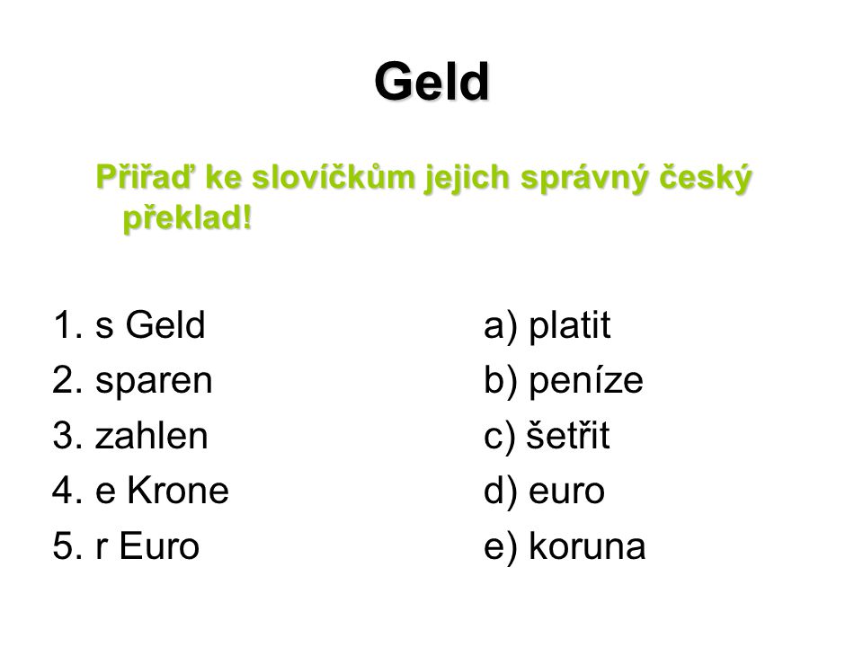Geld Přiřaď ke slovíčkům jejich správný český překlad.