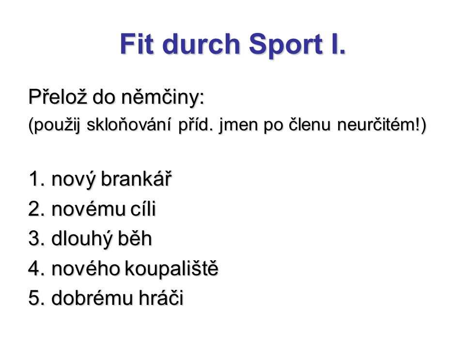 Fit durch Sport I. Přelož do němčiny: (použij skloňování příd.