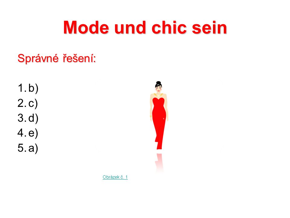 Mode und chic sein Správné řešení: 1.b) 2.c) 3.d) 4.e) 5.a) Obrázek č. 1