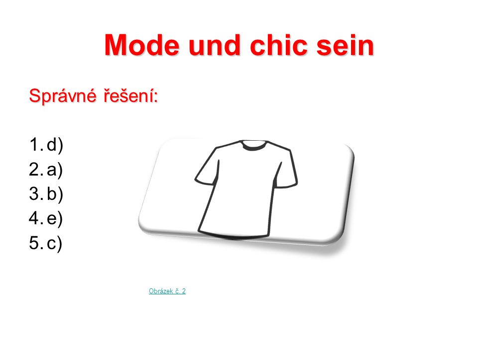 Mode und chic sein Správné řešení: 1.d) 2.a) 3.b) 4.e) 5.c) Obrázek č. 2