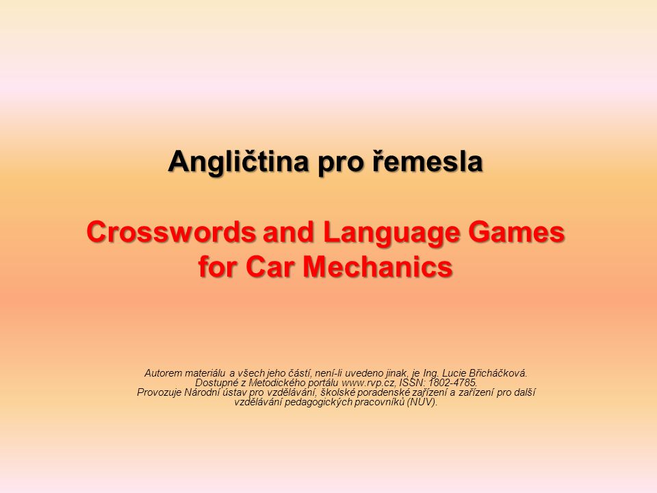 Angličtina pro řemesla Crosswords and Language Games for Car Mechanics Autorem materiálu a všech jeho částí, není-li uvedeno jinak, je Ing.
