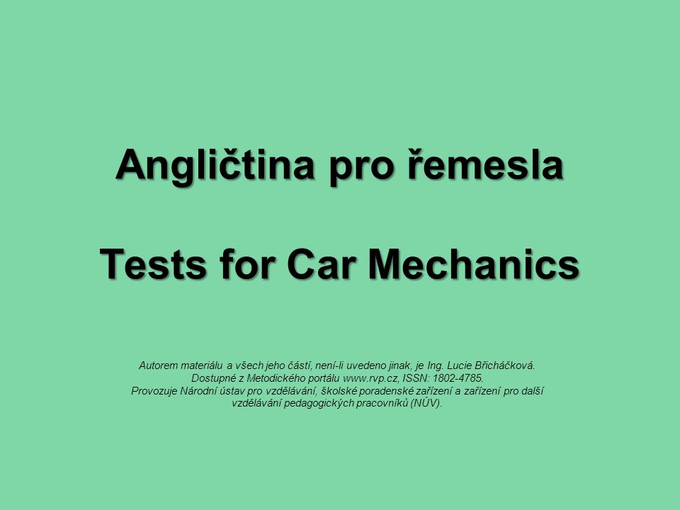 Angličtina pro řemesla Tests for Car Mechanics Autorem materiálu a všech jeho částí, není-li uvedeno jinak, je Ing.