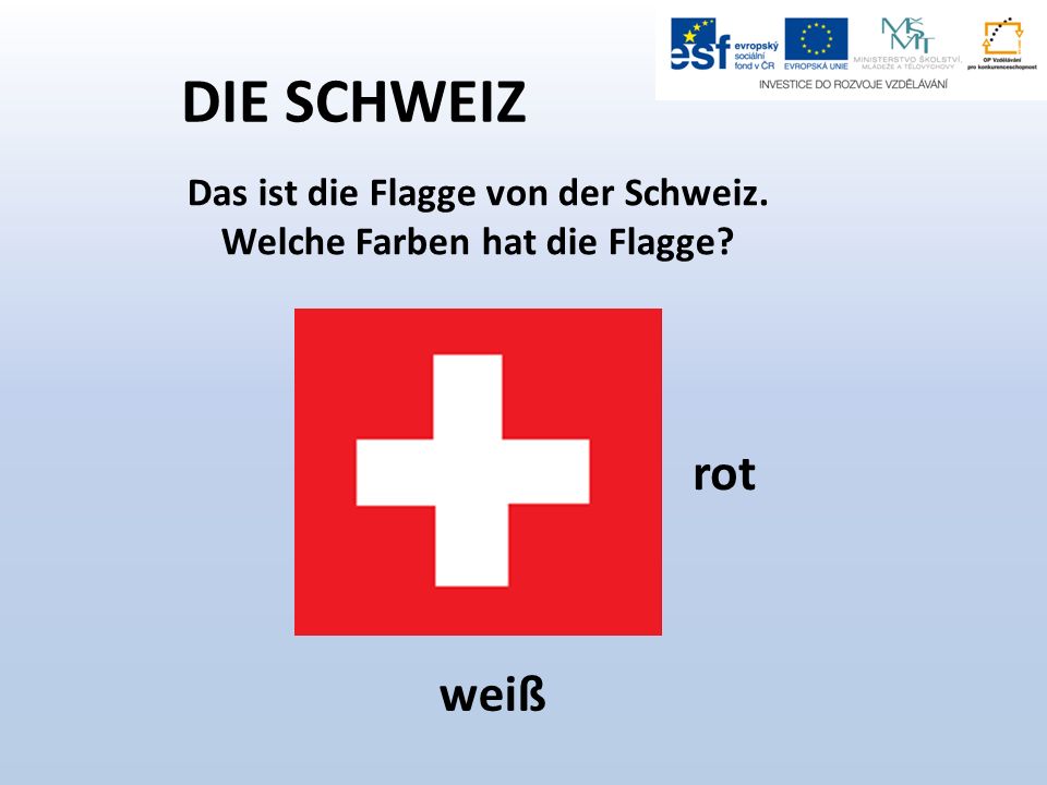 DIE SCHWEIZ Das ist die Flagge von der Schweiz. Welche Farben hat die Flagge rot weiß