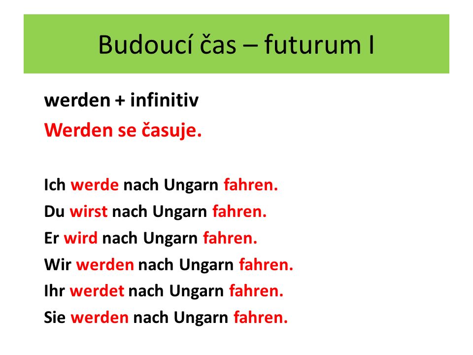 Budoucí čas – futurum I werden + infinitiv Werden se časuje.