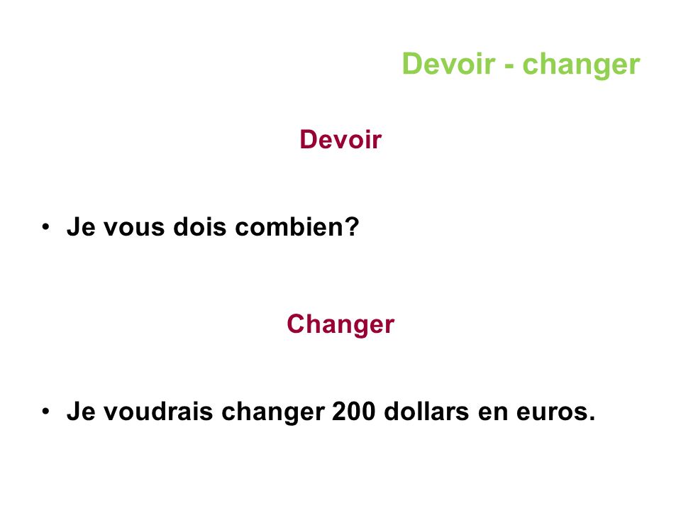 Devoir - changer Devoir Je vous dois combien Changer Je voudrais changer 200 dollars en euros.
