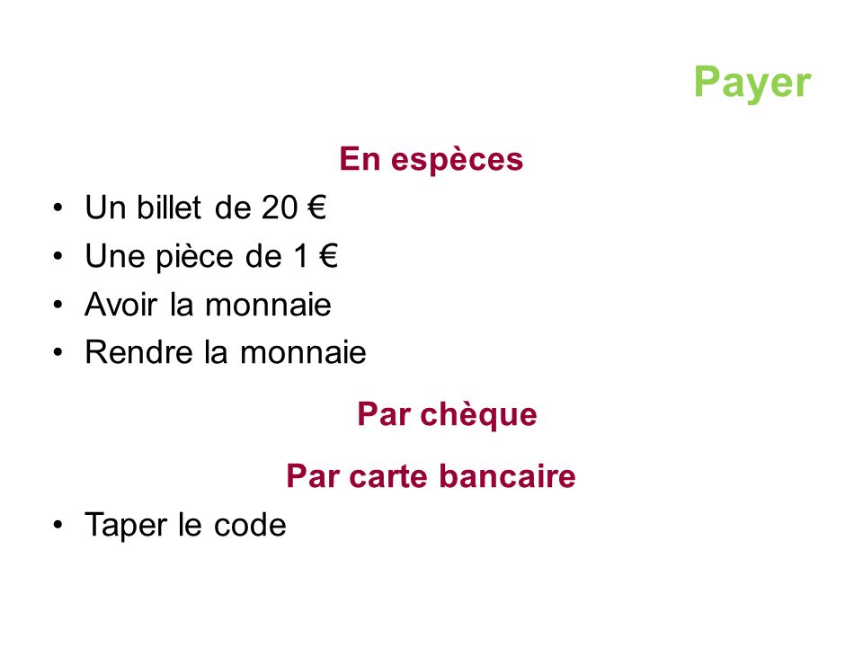 Payer En espèces Un billet de 20 € Une pièce de 1 € Avoir la monnaie Rendre la monnaie Par chèque Par carte bancaire Taper le code