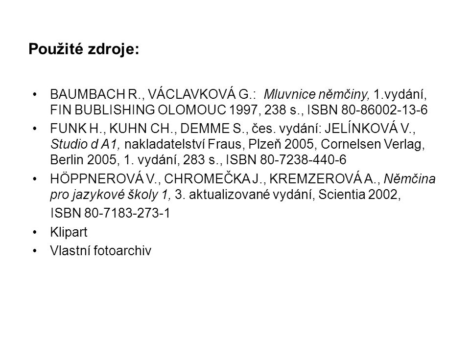 Použité zdroje: BAUMBACH R., VÁCLAVKOVÁ G.: Mluvnice němčiny, 1.vydání, FIN BUBLISHING OLOMOUC 1997, 238 s., ISBN FUNK H., KUHN CH., DEMME S., čes.