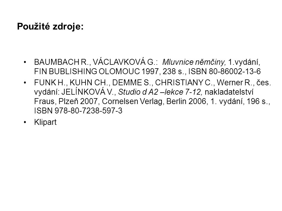 Použité zdroje: BAUMBACH R., VÁCLAVKOVÁ G.: Mluvnice němčiny, 1.vydání, FIN BUBLISHING OLOMOUC 1997, 238 s., ISBN FUNK H., KUHN CH., DEMME S., CHRISTIANY C., Werner R., čes.
