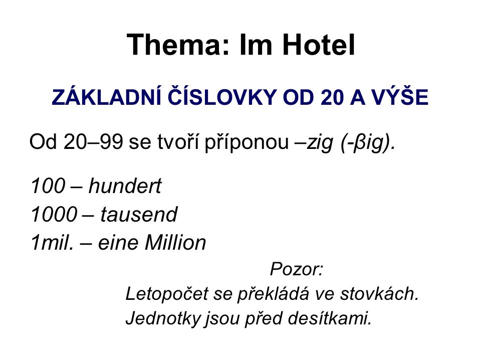 Thema: Im Hotel ZÁKLADNÍ ČÍSLOVKY OD 20 A VÝŠE Od 20–99 se tvoří příponou –zig (-βig).