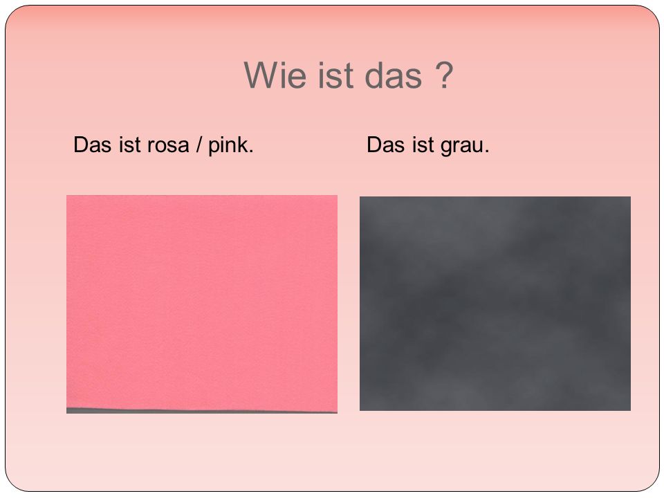 Wie ist das Das ist rosa / pink.Das ist grau.