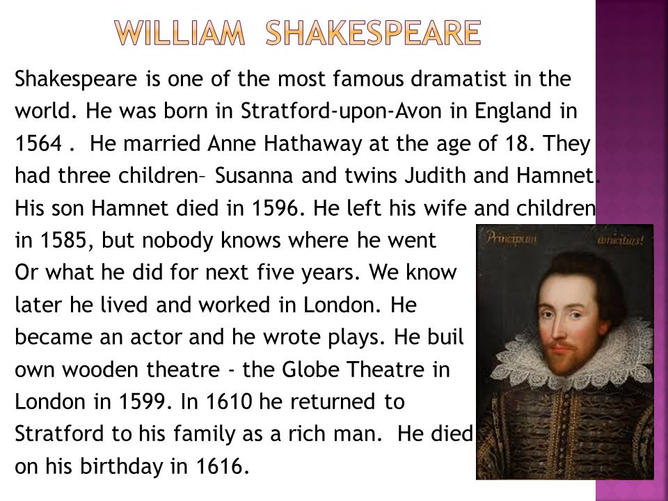 Shakespeare is one of the most famous dramatist in the world.