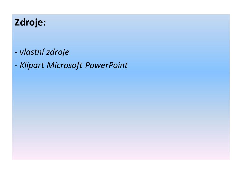 Zdroje: - vlastní zdroje - Klipart Microsoft PowerPoint