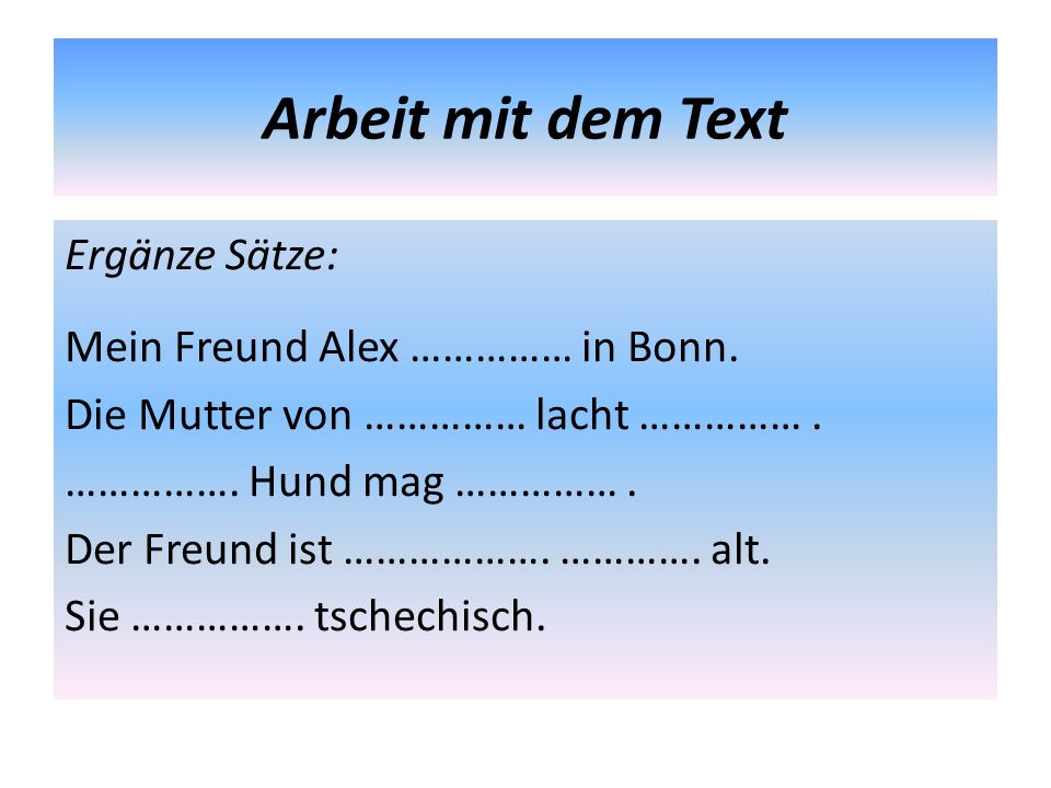 Arbeit mit dem Text Ergänze Sätze: Mein Freund Alex …………… in Bonn.