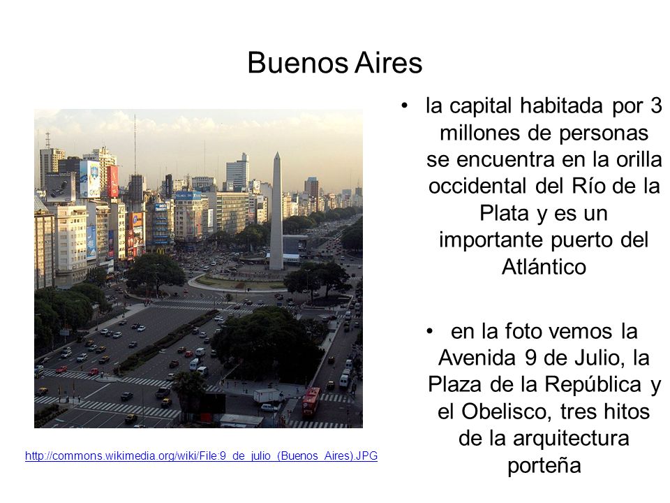Buenos Aires la capital habitada por 3 millones de personas se encuentra en la orilla occidental del Río de la Plata y es un importante puerto del Atlántico en la foto vemos la Avenida 9 de Julio, la Plaza de la República y el Obelisco, tres hitos de la arquitectura porteña