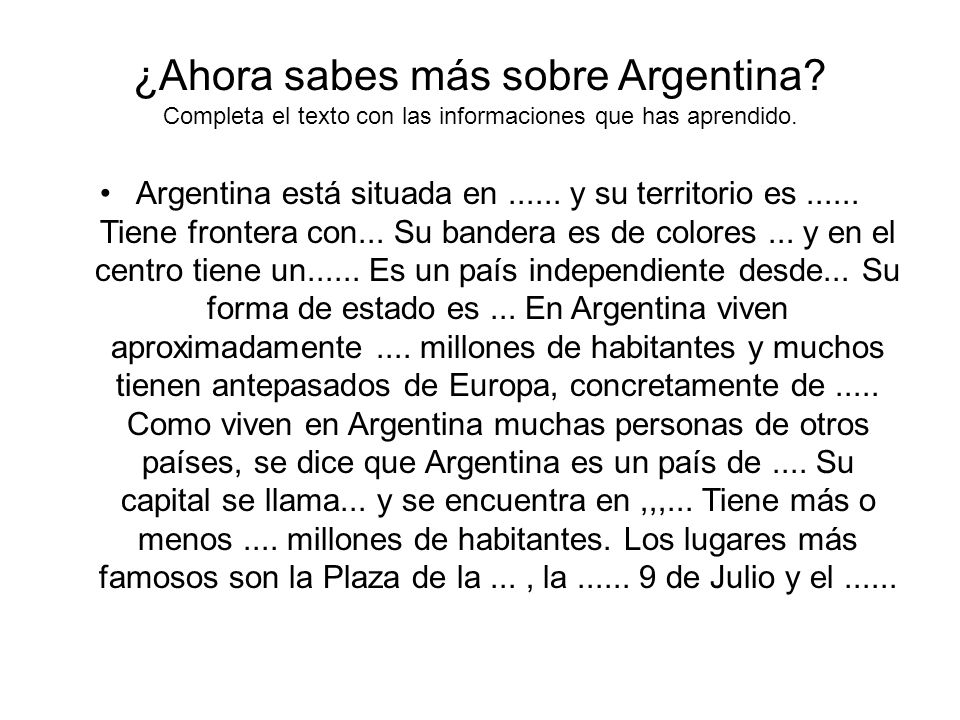 ¿Ahora sabes más sobre Argentina. Completa el texto con las informaciones que has aprendido.
