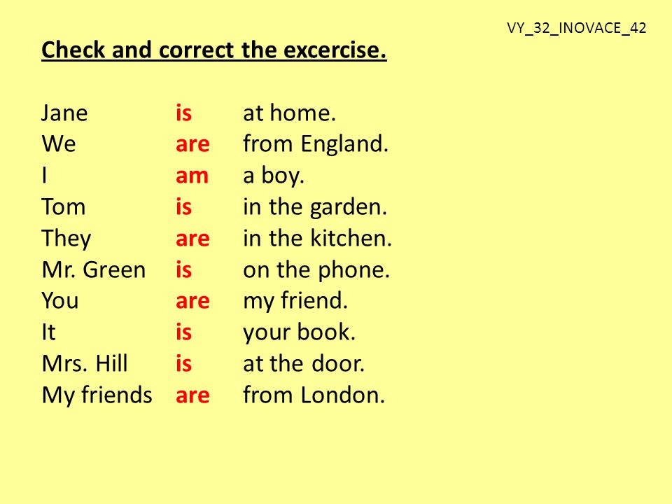Check and correct the excercise. Jane isat home. Wearefrom England.