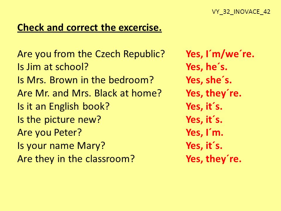VY_32_INOVACE_42 Check and correct the excercise. Are you from the Czech Republic Yes, I´m/we´re.