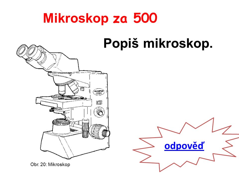 Mikroskop za 500 odpověď Popiš mikroskop. Obr. 20: Mikroskop
