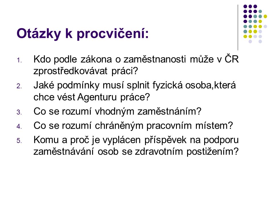 Otázky k procvičení: 1. Kdo podle zákona o zaměstnanosti může v ČR zprostředkovávat práci.