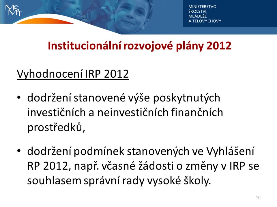 Institucionální rozvojové plány 2012 Vyhodnocení IRP 2012 dodržení stanovené výše poskytnutých investičních a neinvestičních finančních prostředků, dodržení podmínek stanovených ve Vyhlášení RP 2012, např.