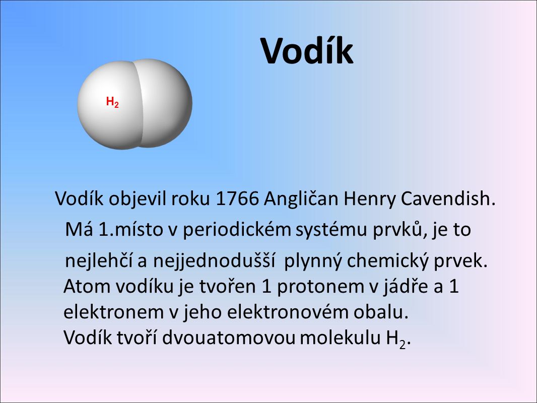 Vodík Vodík objevil roku 1766 Angličan Henry Cavendish.