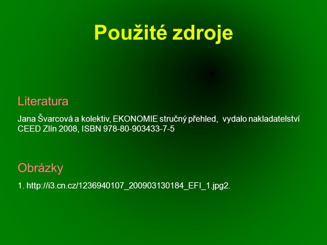 Použité zdroje Literatura Jana Švarcová a kolektiv, EKONOMIE stručný přehled, vydalo nakladatelství CEED Zlín 2008, ISBN Obrázky 1.