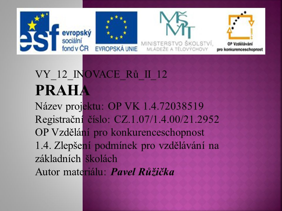 VY_12_INOVACE_Rů_II_12 PRAHA Název projektu: OP VK Registrační číslo: CZ.1.07/1.4.00/ OP Vzdělání pro konkurenceschopnost 1.4.