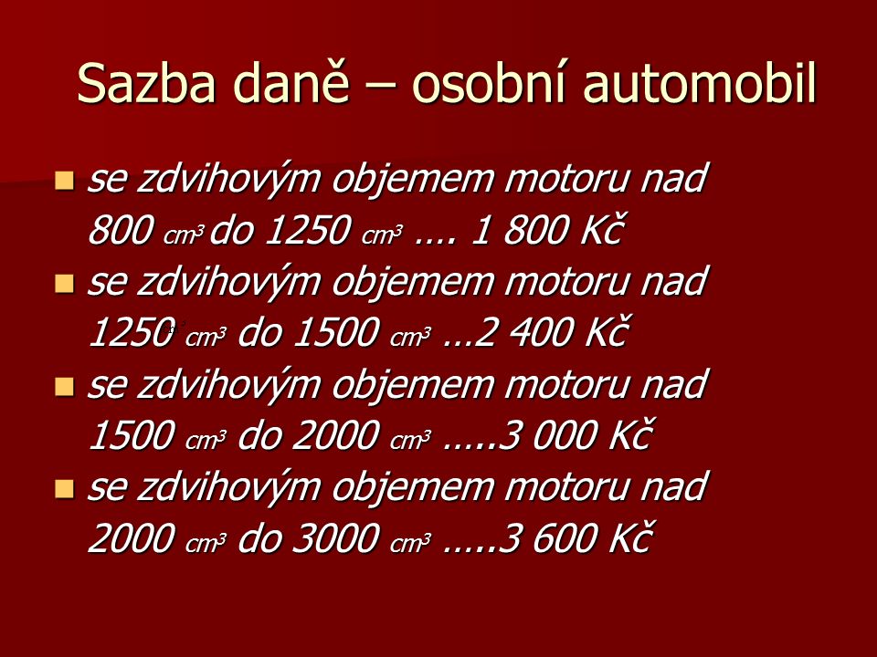 Sazba daně – osobní automobil Sazba daně – osobní automobil se zdvihovým objemem motoru nad se zdvihovým objemem motoru nad 800 cm 3 do 1250 cm 3 ….
