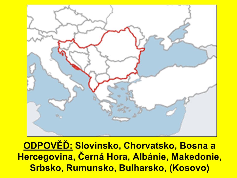 ODPOVĚĎ: Slovinsko, Chorvatsko, Bosna a Hercegovina, Černá Hora, Albánie, Makedonie, Srbsko, Rumunsko, Bulharsko, (Kosovo)