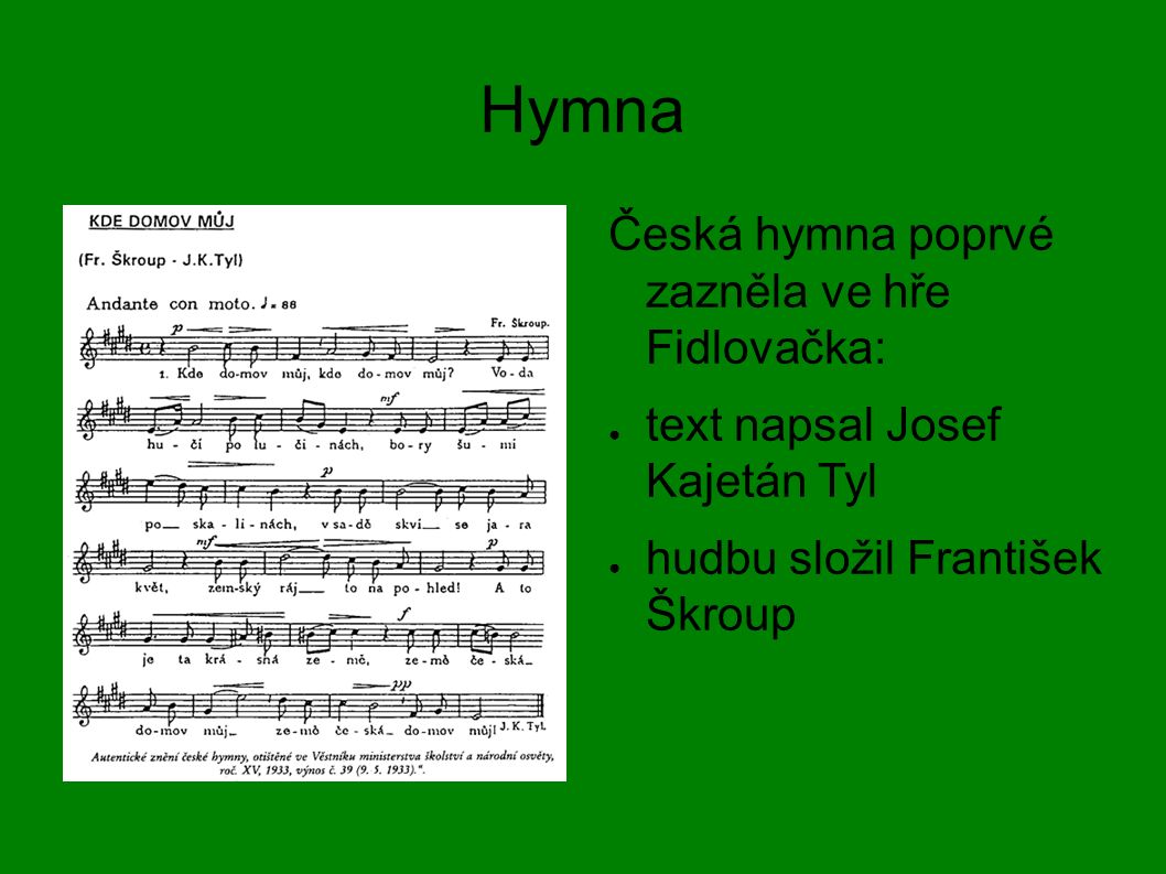 Hymna Česká hymna poprvé zazněla ve hře Fidlovačka: ● text napsal Josef Kajetán Tyl ● hudbu složil František Škroup