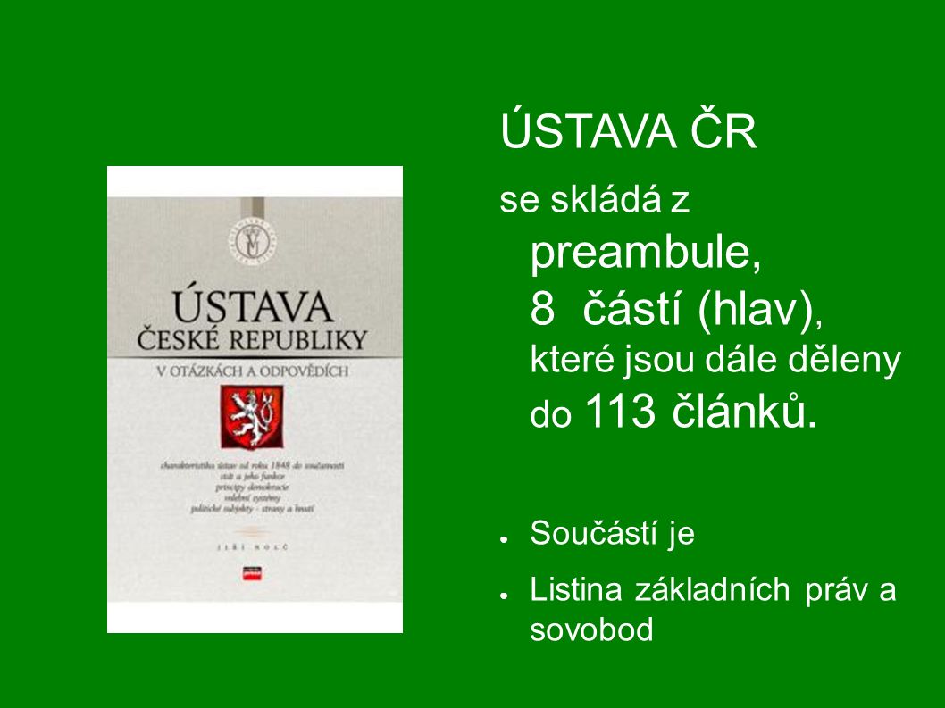 ÚSTAVA ČR se skládá z preambule, 8 částí (hlav), které jsou dále děleny do 113 článků.