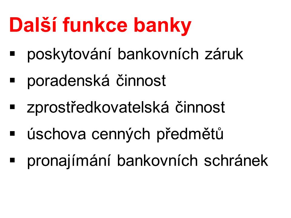 Další funkce banky  poskytování bankovních záruk  poradenská činnost  zprostředkovatelská činnost  úschova cenných předmětů  pronajímání bankovních schránek