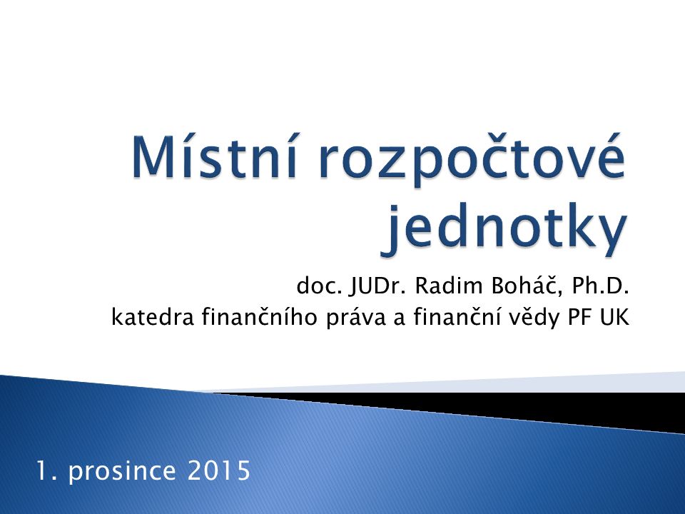 doc. JUDr. Radim Boháč, Ph.D. katedra finančního práva a finanční vědy PF UK 1. prosince 2015