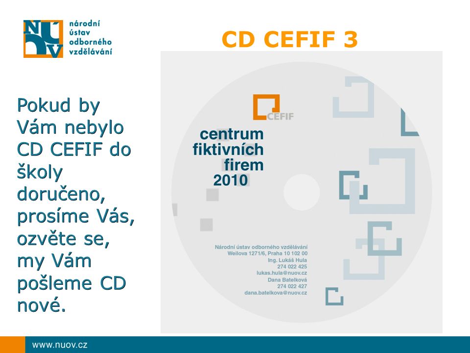 CD CEFIF 3 Pokud by Vám nebylo CD CEFIF do školy doručeno, prosíme Vás, ozvěte se, my Vám pošleme CD nové.