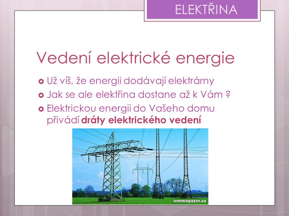 Vedení elektrické energie  Už víš, že energii dodávají elektrárny  Jak se ale elektřina dostane až k Vám .