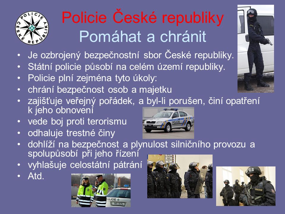 Policie České republiky Pomáhat a chránit Je ozbrojený bezpečnostní sbor České republiky.