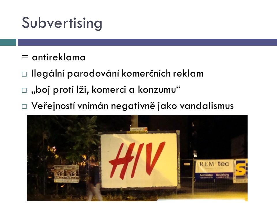 Subvertising = antireklama  Ilegální parodování komerčních reklam  „boj proti lži, komerci a konzumu  Veřejností vnímán negativně jako vandalismus