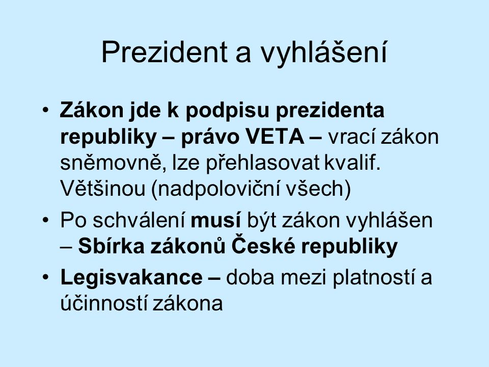 Prezident a vyhlášení Zákon jde k podpisu prezidenta republiky – právo VETA – vrací zákon sněmovně, lze přehlasovat kvalif.