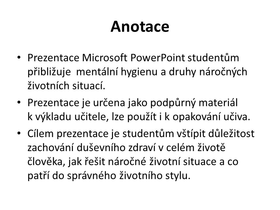 Anotace Prezentace Microsoft PowerPoint studentům přibližuje mentální hygienu a druhy náročných životních situací.