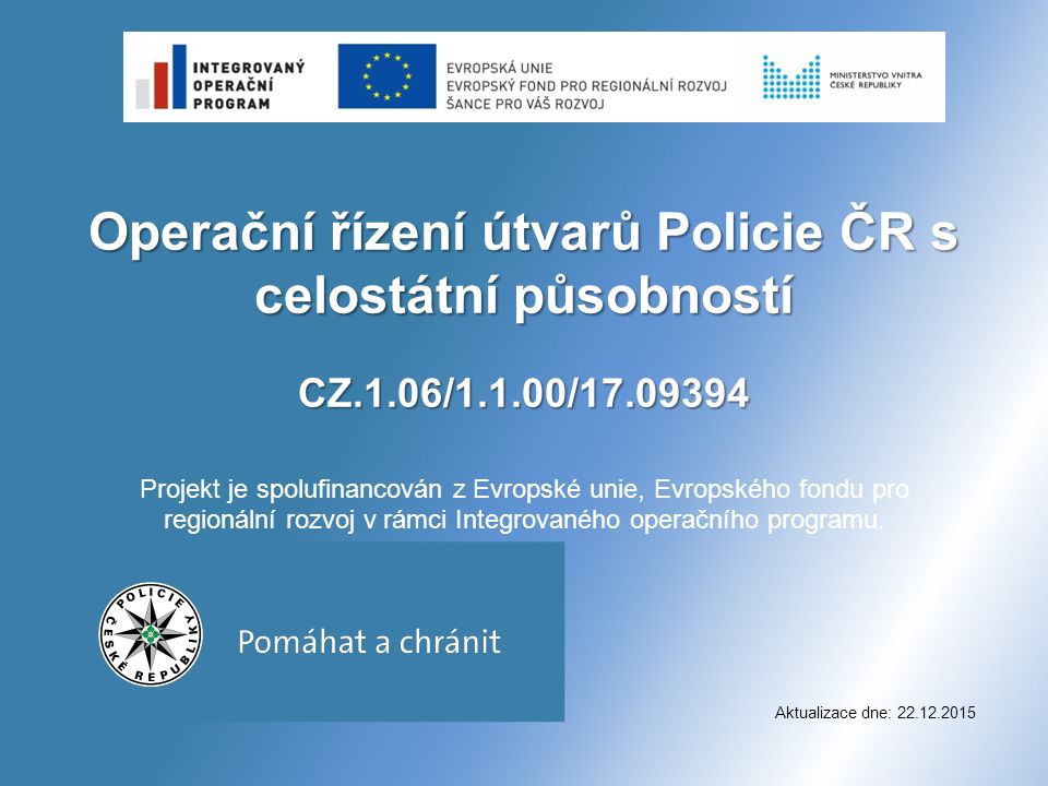 Operační řízení útvarů Policie ČR s celostátní působností CZ.1.06/1.1.00/ Operační řízení útvarů Policie ČR s celostátní působností CZ.1.06/1.1.00/ Projekt je spolufinancován z Evropské unie, Evropského fondu pro regionální rozvoj v rámci Integrovaného operačního programu.