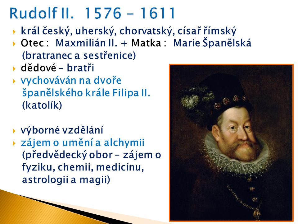  král český, uherský, chorvatský, císař římský  Otec : Maxmilián II.